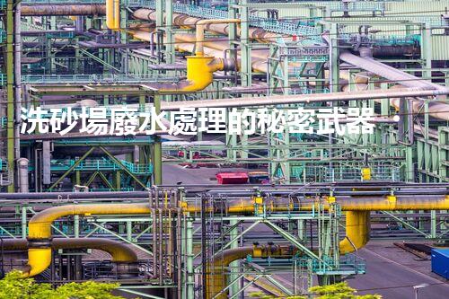 洗砂場廢水處理的秘密武器？巴洛仕技術(shù)大揭秘！